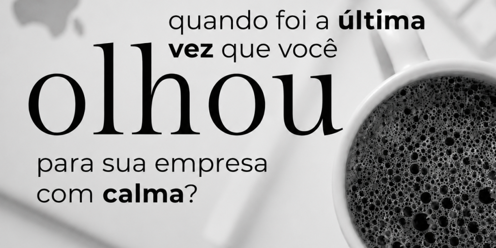 JÁ OLHOU PARA SUA EMPRESA COM UM OLHAR SEM PRESSA?